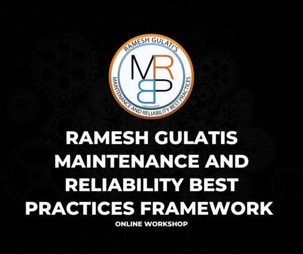 Ramesh Gulatis Maintenance and Reliability Best Practices Framework Online Workshop